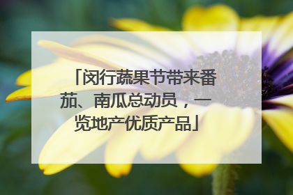 闵行蔬果节带来番茄、南瓜总动员，一览地产优质产品
