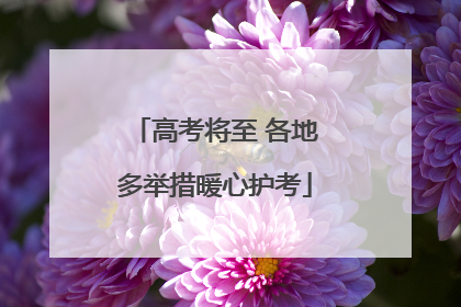 高考将至 各地多举措暖心护考