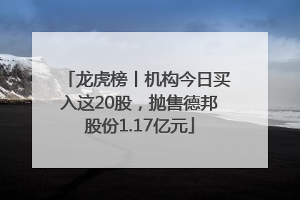 龙虎榜丨机构今日买入这20股，抛售德邦股份1.17亿元