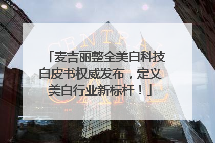 麦吉丽整全美白科技白皮书权威发布，定义美白行业新标杆！
