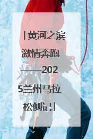 黄河之滨 激情奔跑——2025兰州马拉松侧记
