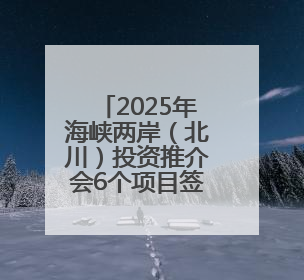 2025年海峡两岸（北川）投资推介会6个项目签约12.77亿元