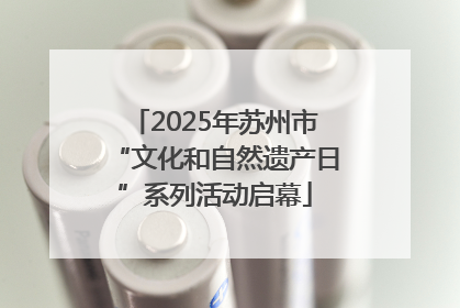 2025年苏州市“文化和自然遗产日”系列活动启幕