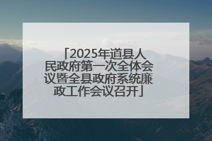 2025年道县人民政府第一次全体会议暨全县政府系统廉政工作会议召开