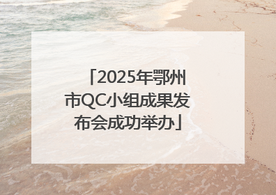 2025年鄂州市QC小组成果发布会成功举办