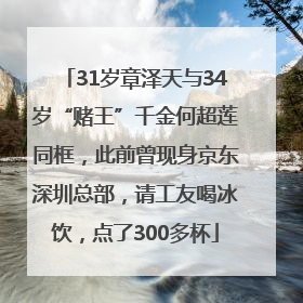31岁章泽天与34岁“赌王”千金何超莲同框，此前曾现身京东深圳总部，请工友喝冰饮，点了300多杯