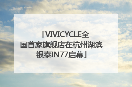 VIVICYCLE全国首家旗舰店在杭州湖滨银泰IN77启幕